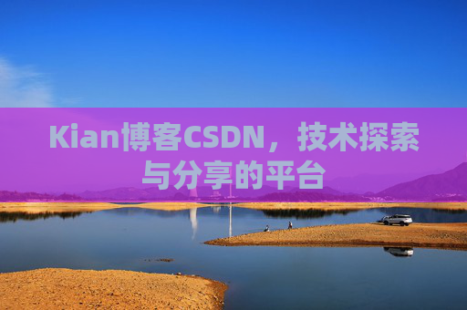 Kian博客CSDN，技术探索与分享的平台